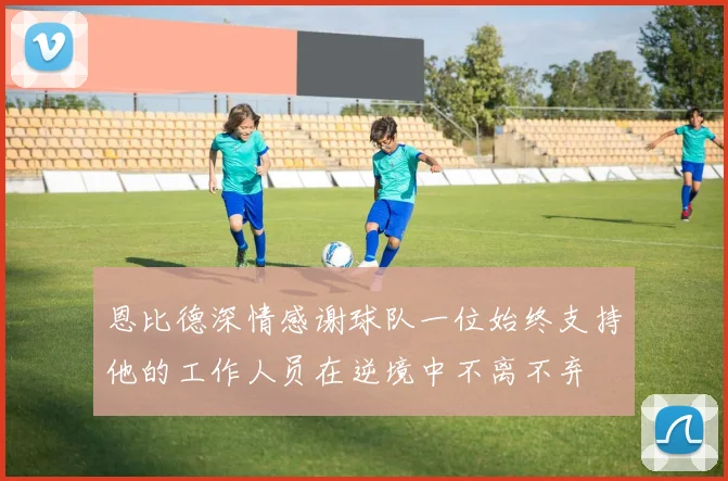 恩比德深情感谢球队一位始终支持他的工作人员在逆境中不离不弃