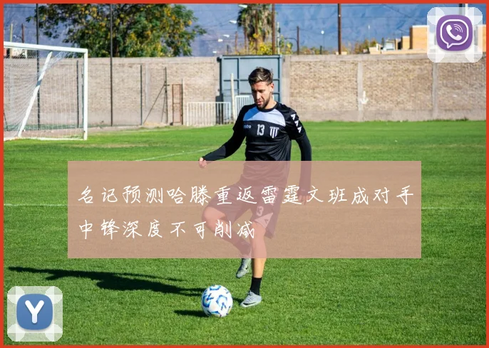 名记预测哈滕重返雷霆文班成对手中锋深度不可削减
